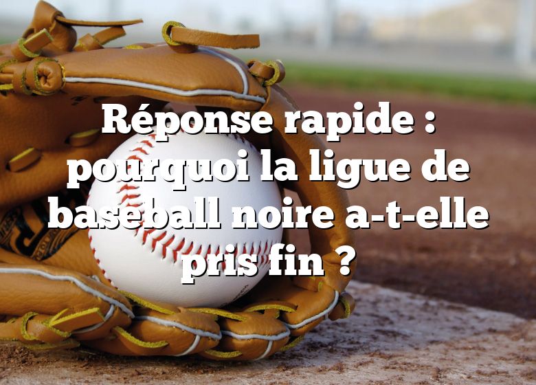 Réponse rapide : pourquoi la ligue de baseball noire a-t-elle pris fin ?